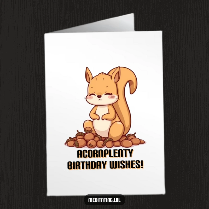 Funny Free Printable Birthday Card: A curious squirrel meditates serenely with acorns, preparing for a birthday feast.